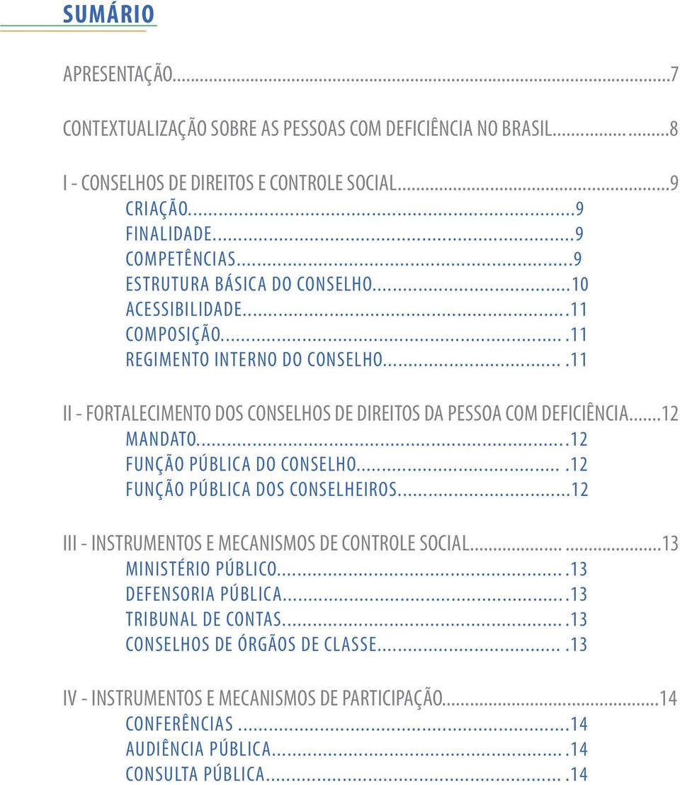 ..12 MANDATO....12 FUNÇÃO PÚBLICA DO CONSELHO....12 FUNÇÃO PÚBLICA DOS CONSELHEIROS...12 III - INSTRUMENTOS E MECANISMOS DE CONTROLE SOCIAL......13 MINISTÉRIO PÚBLICO.