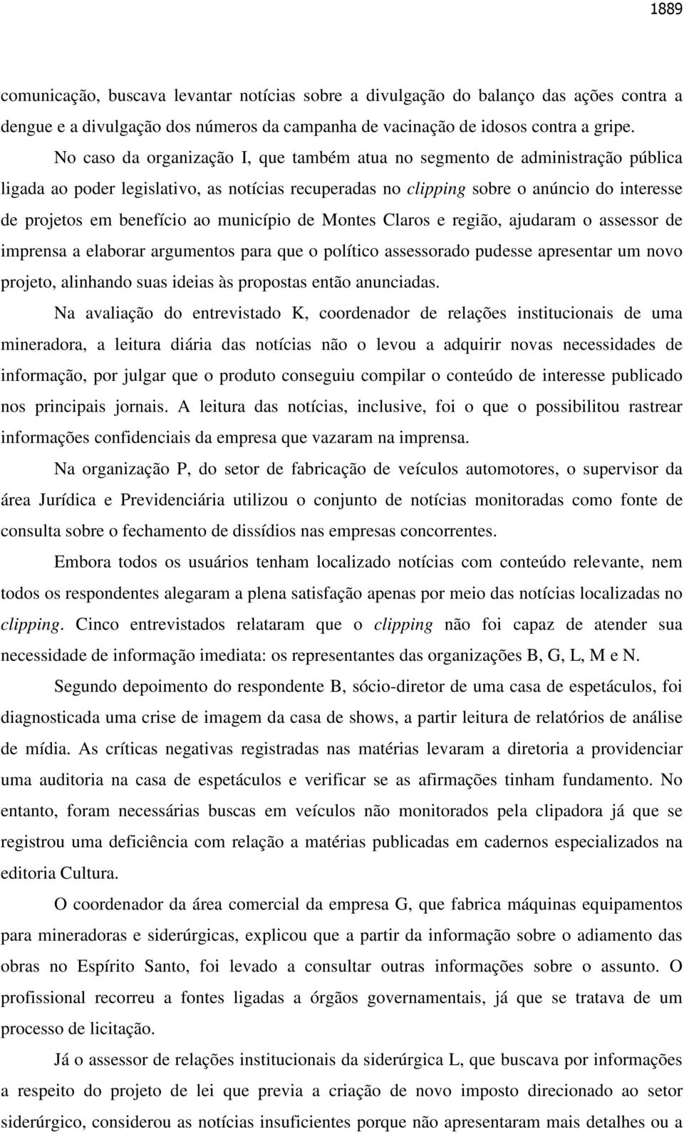 ao município de Montes Claros e região, ajudaram o assessor de imprensa a elaborar argumentos para que o político assessorado pudesse apresentar um novo projeto, alinhando suas ideias às propostas