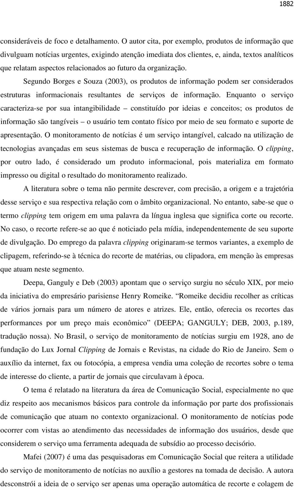 organização. Segundo Borges e Souza (2003), os produtos de informação podem ser considerados estruturas informacionais resultantes de serviços de informação.