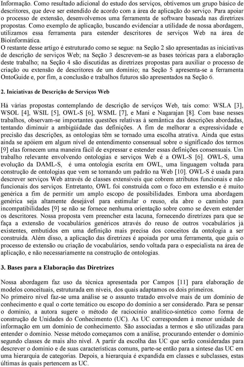 Como exemplo de aplicação, buscando evidenciar a utilidade de nossa abordagem, utilizamos essa ferramenta para estender descritores de serviços Web na área de Bioinformática.