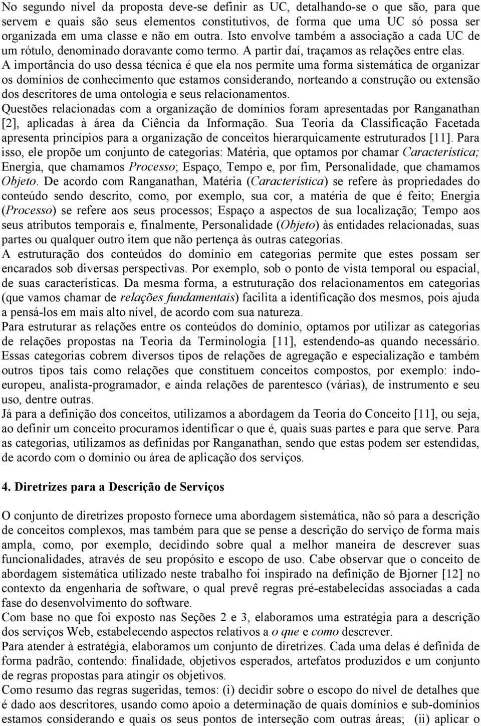 A importância do uso dessa técnica é que ela nos permite uma forma sistemática de organizar os domínios de conhecimento que estamos considerando, norteando a construção ou extensão dos descritores de