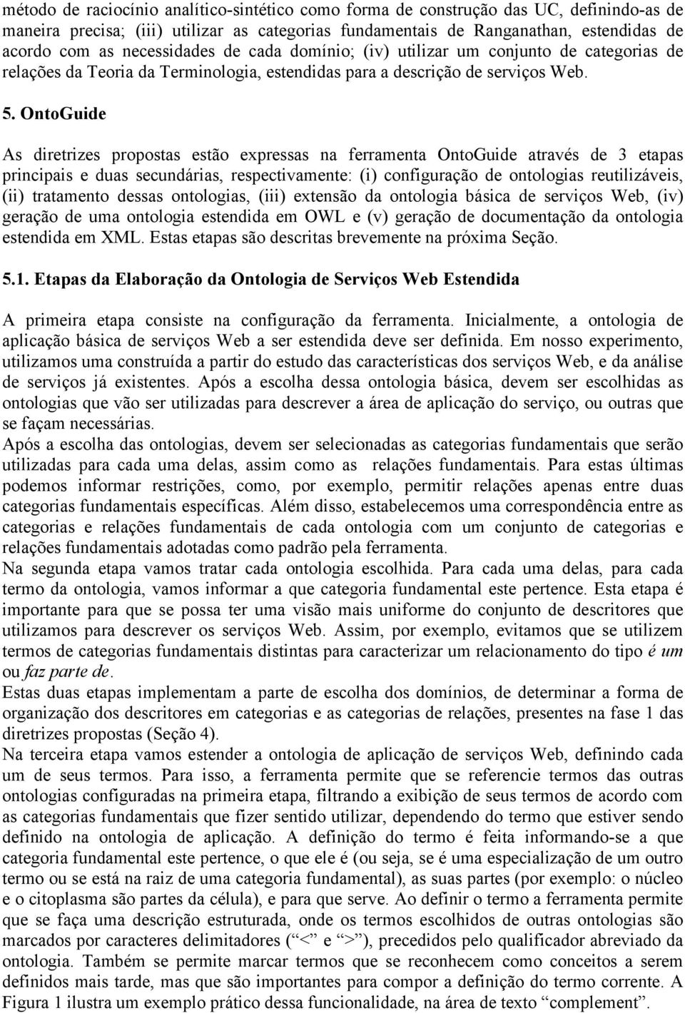 OntoGuide As diretrizes propostas estão expressas na ferramenta OntoGuide através de 3 etapas principais e duas secundárias, respectivamente: (i) configuração de ontologias reutilizáveis, (ii)