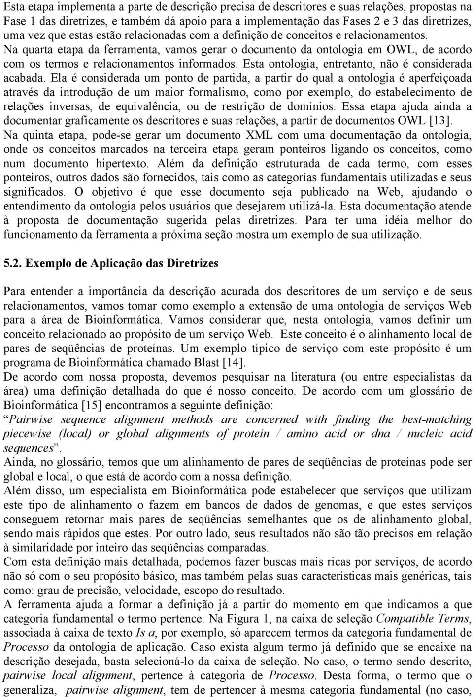 Na quarta etapa da ferramenta, vamos gerar o documento da ontologia em OWL, de acordo com os termos e relacionamentos informados. Esta ontologia, entretanto, não é considerada acabada.