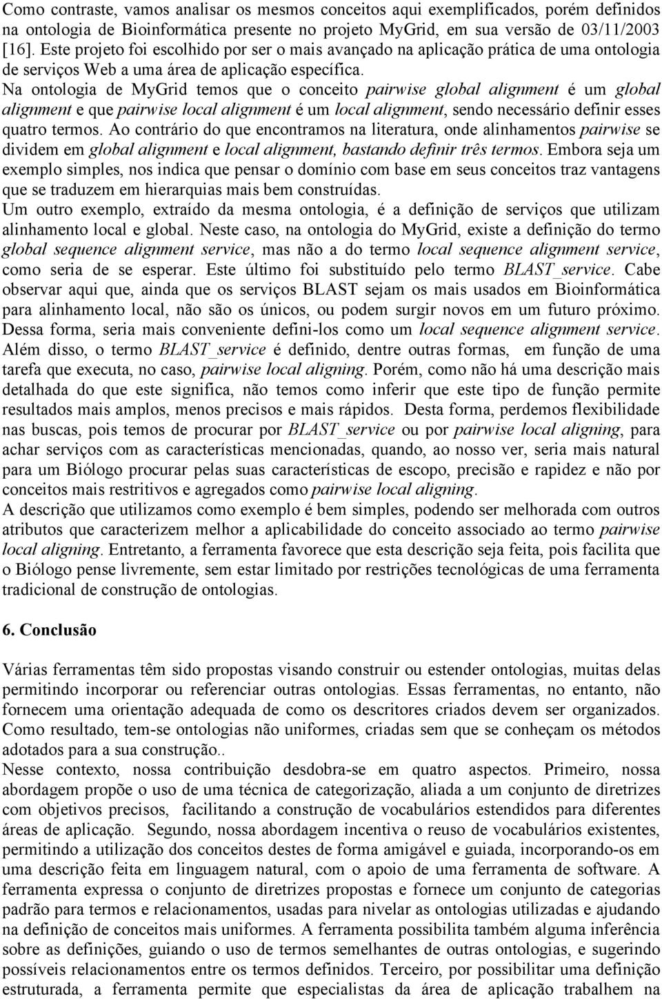 Na ontologia de MyGrid temos que o conceito pairwise global alignment é um global alignment e que pairwise local alignment é um local alignment, sendo necessário definir esses quatro termos.