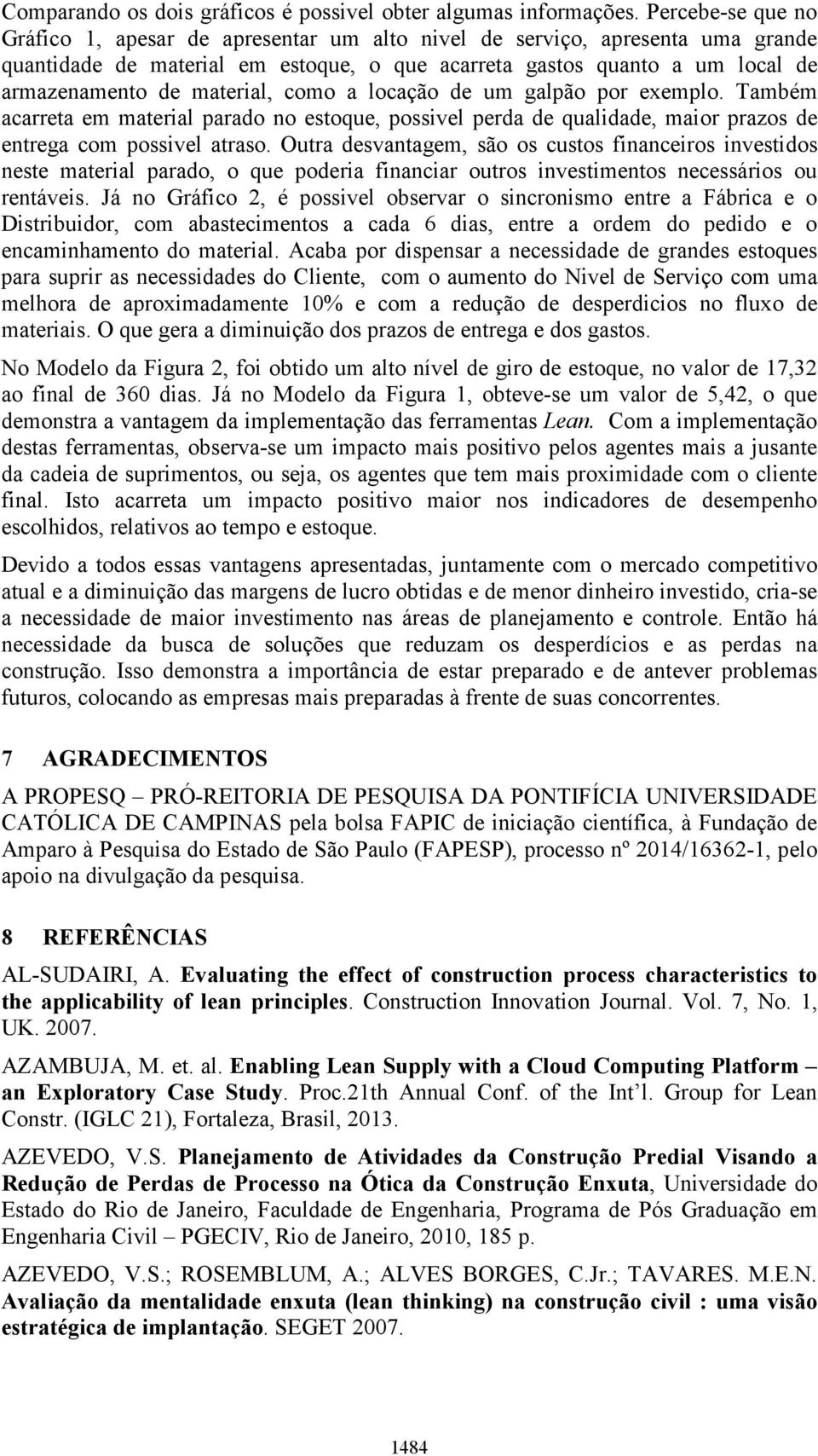 material, como a locação de um galpão por exemplo. Também acarreta em material parado no estoque, possivel perda de qualidade, maior prazos de entrega com possivel atraso.