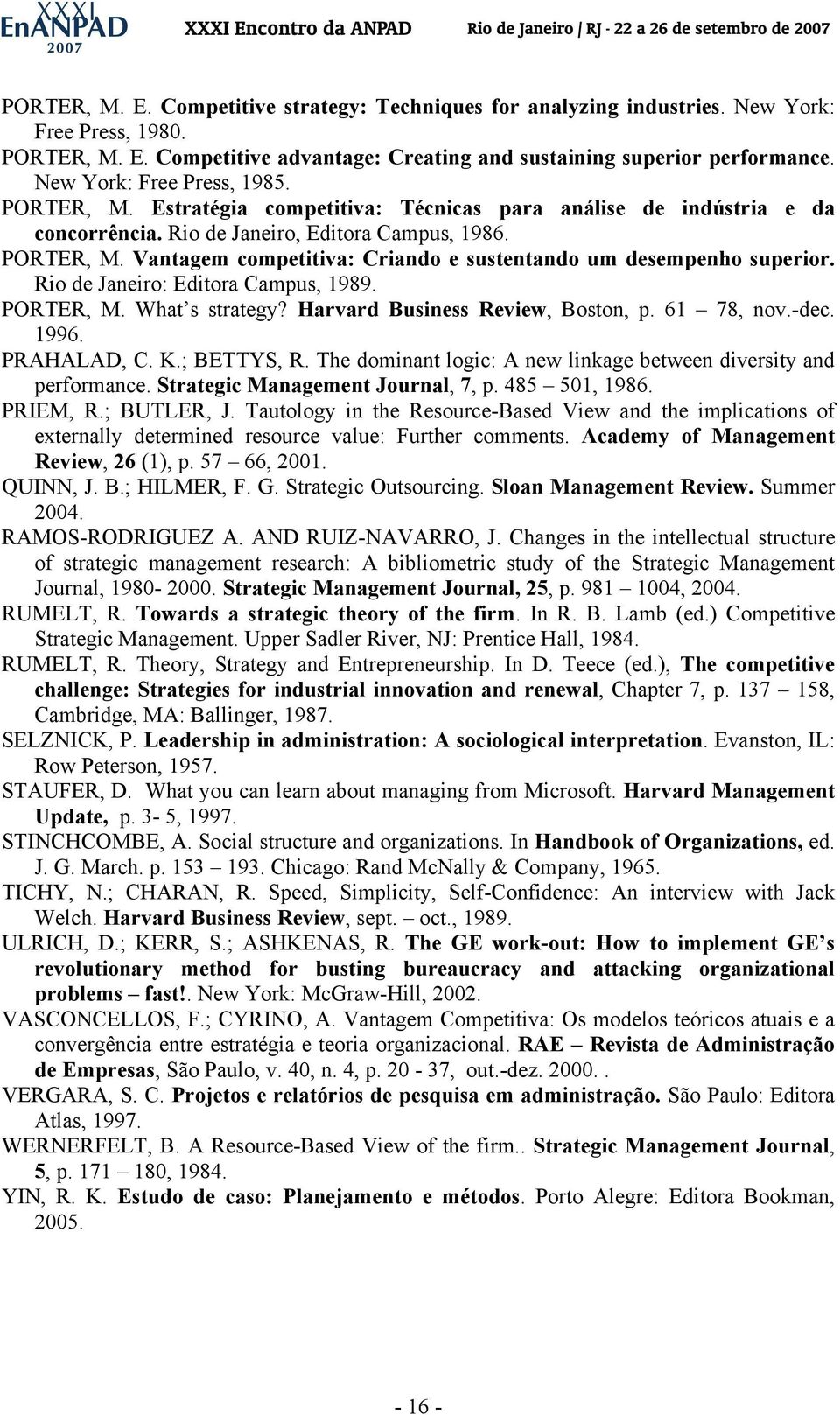 Rio de Janeiro: Editora Campus, 1989. PORTER, M. What s strategy? Harvard Business Review, Boston, p. 61 78, nov.-dec. 1996. PRAHALAD, C. K.; BETTYS, R.