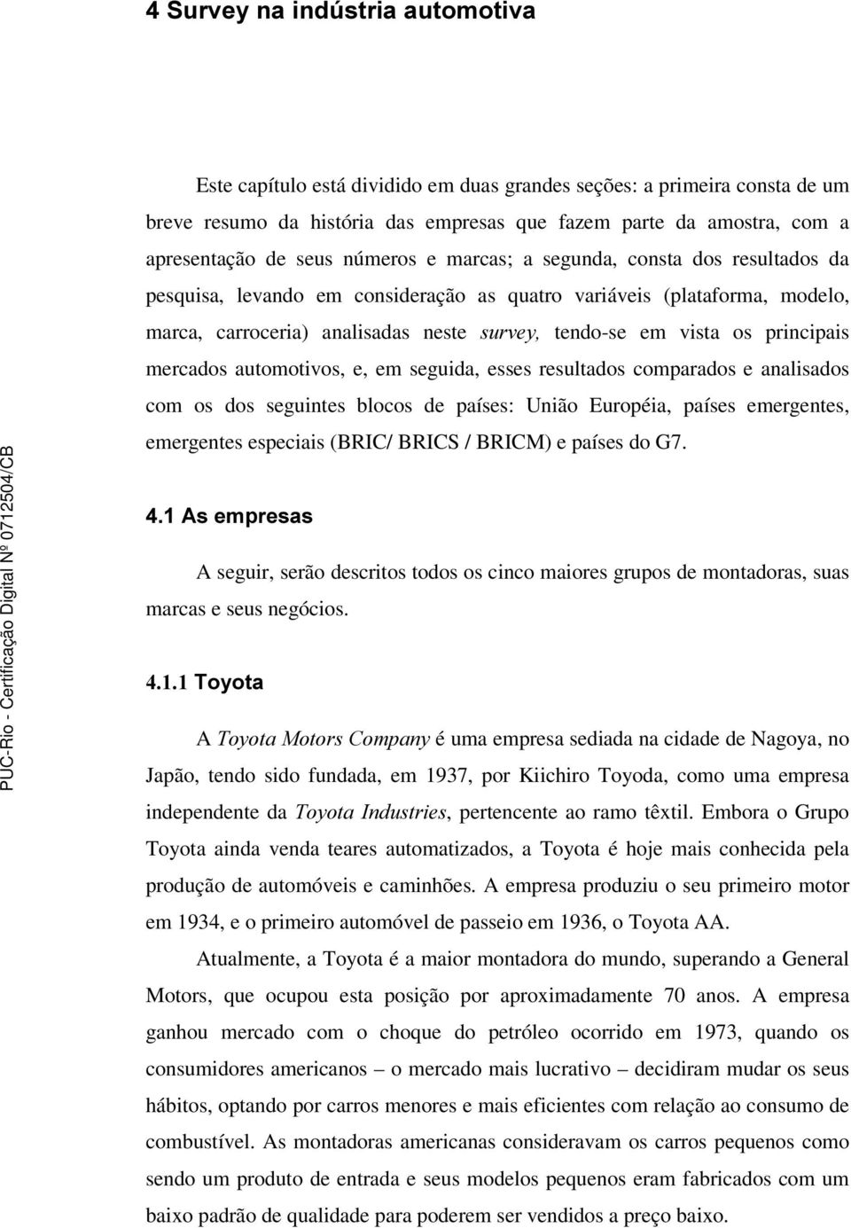 principais mercados automotivos, e, em seguida, esses resultados comparados e analisados com os dos seguintes blocos de países: União Européia, países emergentes, emergentes especiais (BRIC/ BRICS /