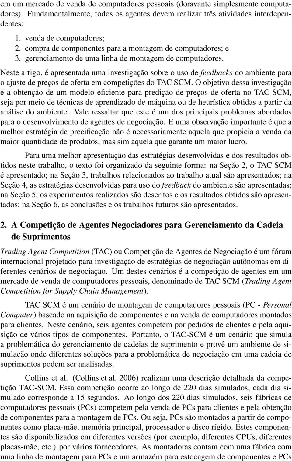 Neste artigo, é apresentada uma investigação sobre o uso de feedbacks do ambiente para o ajuste de preços de oferta em competições do TAC SCM.