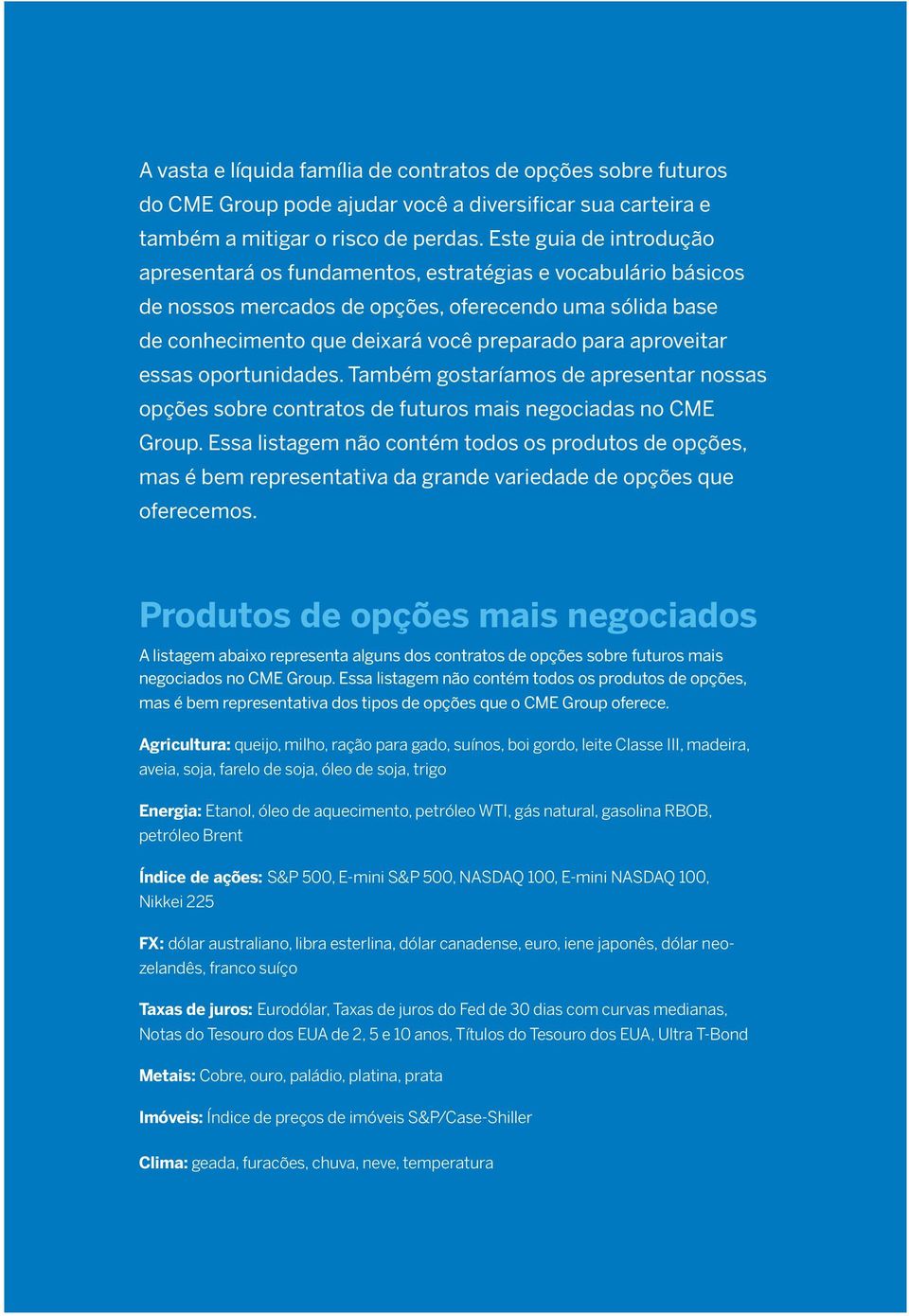 aproveitar essas oportunidades. Também gostaríamos de apresentar nossas opções sobre contratos de futuros mais negociadas no CME Group.