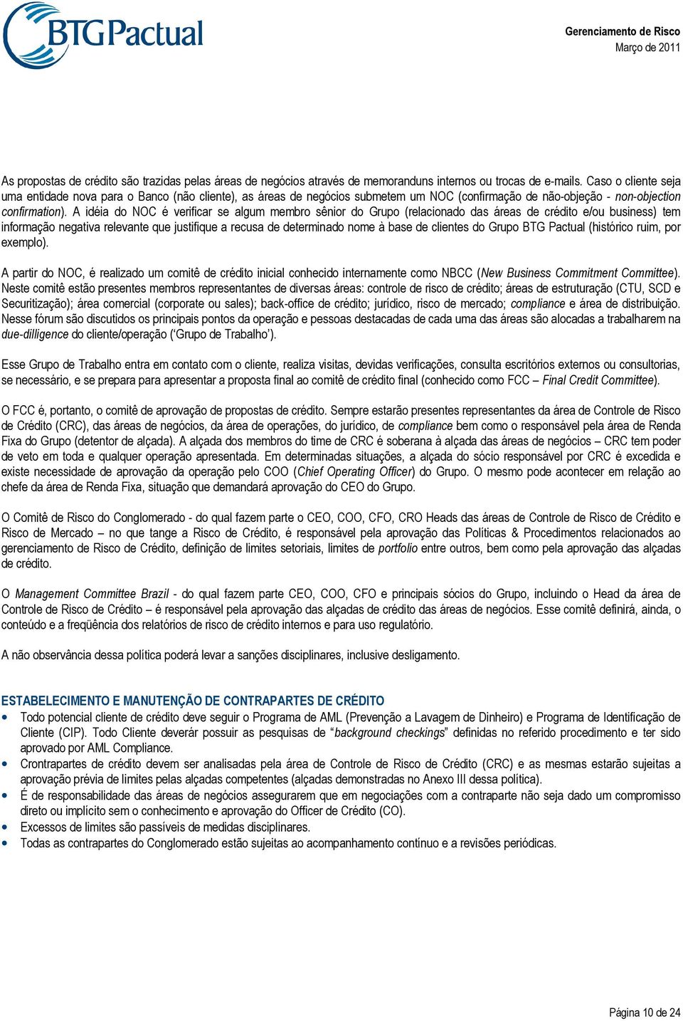 A idéia do NOC é verificar se algum membro sênior do Grupo (relacionado das áreas de crédito e/ou business) tem informação negativa relevante que justifique a recusa de determinado nome à base de