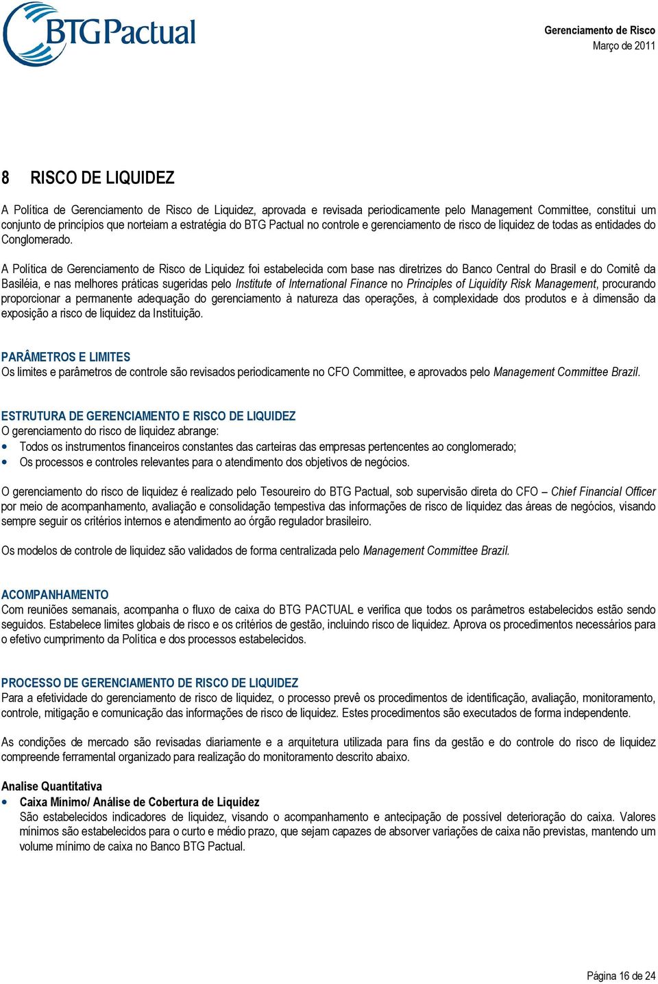 A Política de Gerenciamento de Risco de Liquidez foi estabelecida com base nas diretrizes do Banco Central do Brasil e do Comitê da Basiléia, e nas melhores práticas sugeridas pelo Institute of