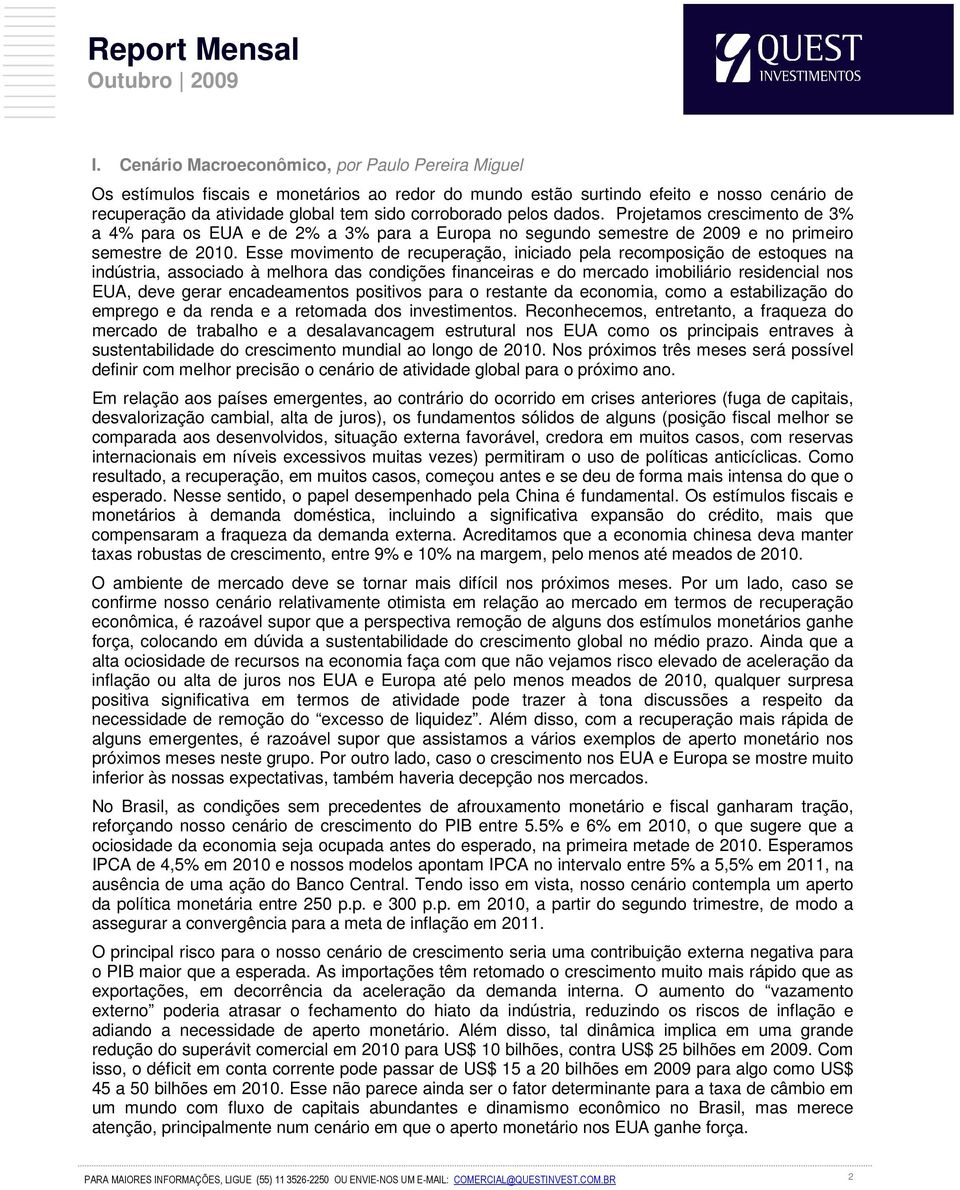 Esse movimento de recuperação, iniciado pela recomposição de estoques na indústria, associado à melhora das condições financeiras e do mercado imobiliário residencial nos EUA, deve gerar