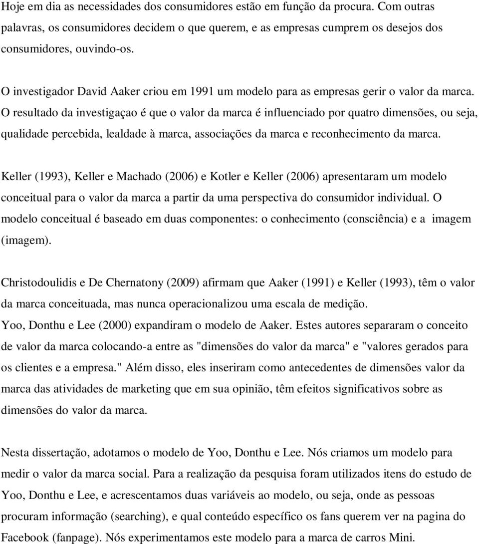 O resultado da investigaçao é que o valor da marca é influenciado por quatro dimensões, ou seja, qualidade percebida, lealdade à marca, associações da marca e reconhecimento da marca.