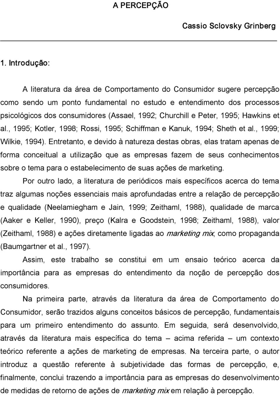 Churchill e Peter, 1995; Hawkins et al., 1995; Kotler, 1998; Rossi, 1995; Schiffman e Kanuk, 1994; Sheth et al., 1999; Wilkie, 1994).