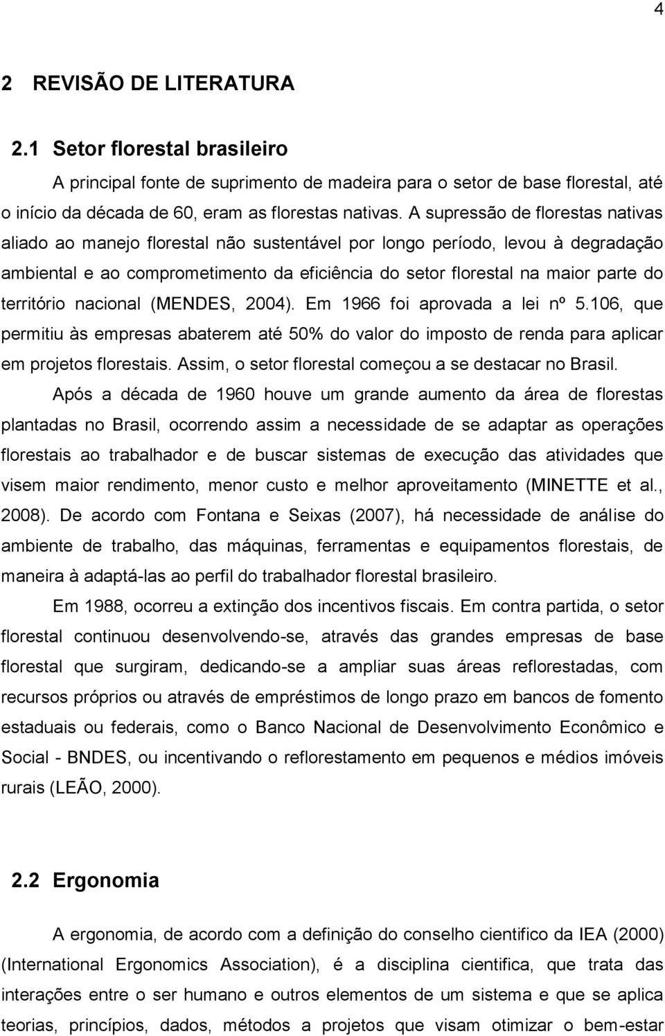 território nacional (MENDES, 2004). Em 1966 foi aprovada a lei nº 5.106, que permitiu às empresas abaterem até 50% do valor do imposto de renda para aplicar em projetos florestais.