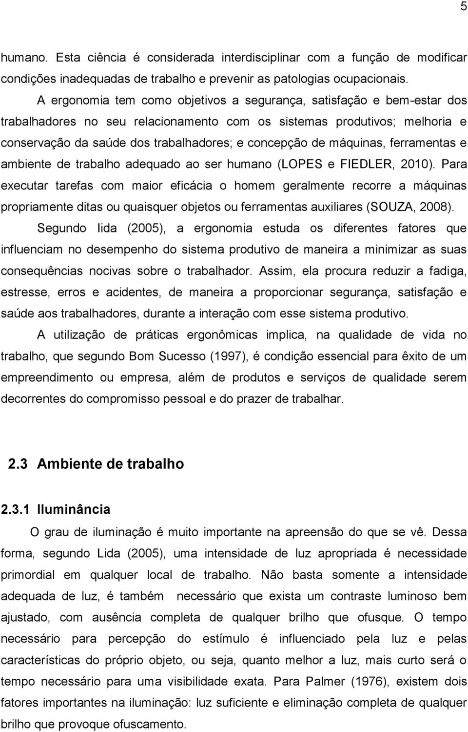 de máquinas, ferramentas e ambiente de trabalho adequado ao ser humano (LOPES e FIEDLER, 2010).