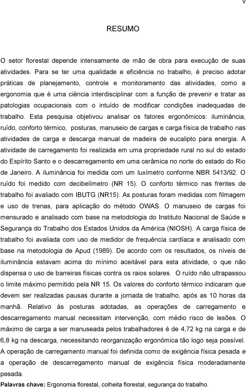 função de prevenir e tratar as patologias ocupacionais com o intuído de modificar condições inadequadas de trabalho.