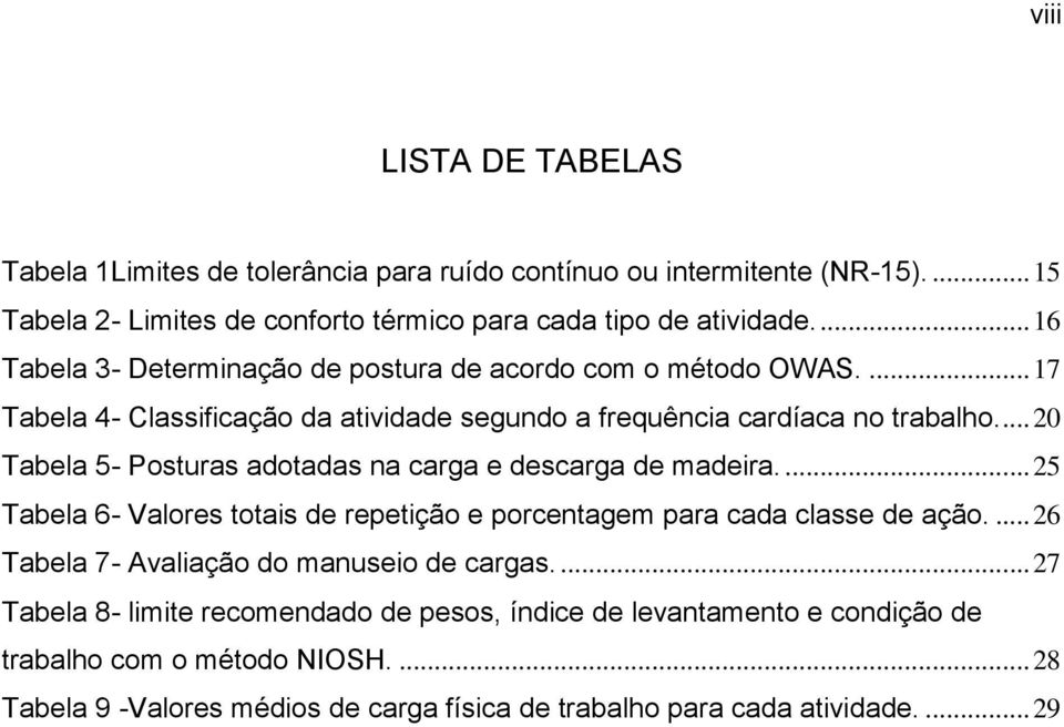 ... 20 Tabela 5- Posturas adotadas na carga e descarga de madeira.... 25 Tabela 6- Valores totais de repetição e porcentagem para cada classe de ação.