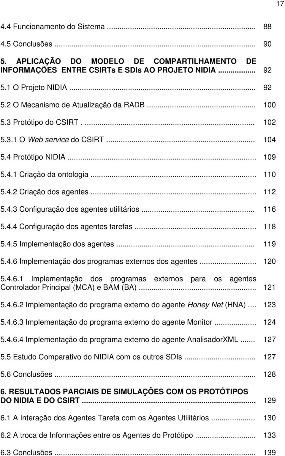 .. 116 5.4.4 Configuração dos agentes tarefas... 118 5.4.5 Implementação dos agentes... 119 5.4.6 Implementação dos programas externos dos agentes... 120 5.4.6.1 Implementação dos programas externos para os agentes Controlador Principal (MCA) e BAM (BA).