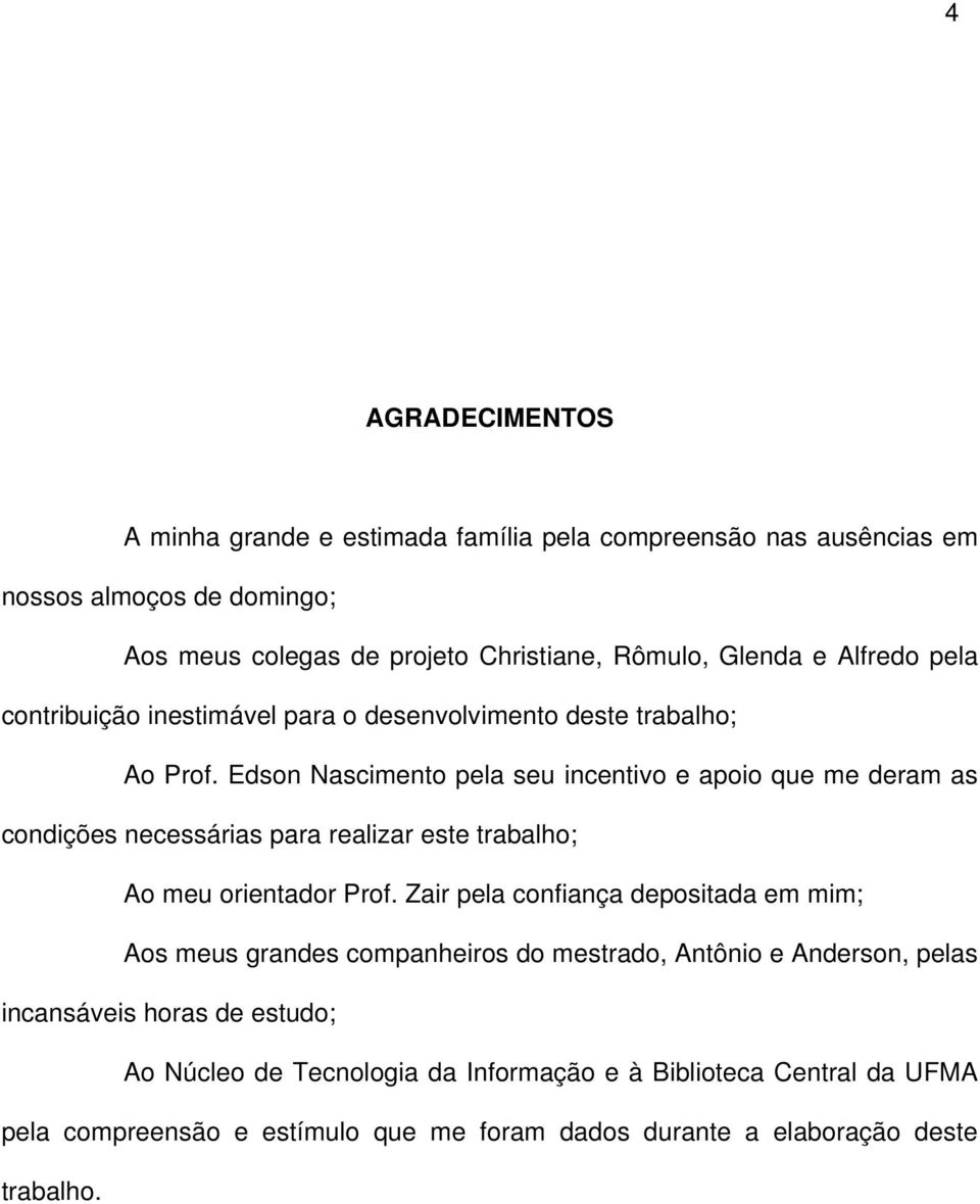 Edson Nascimento pela seu incentivo e apoio que me deram as condições necessárias para realizar este trabalho; Ao meu orientador Prof.