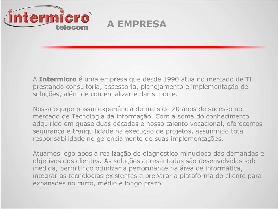 Com a soma do conhecimento adquirido em quase duas décadas e nosso talento vocacional, oferecemos segurança e tranqüilidade na execução de projetos, assumindo total responsabilidade no gerenciamento