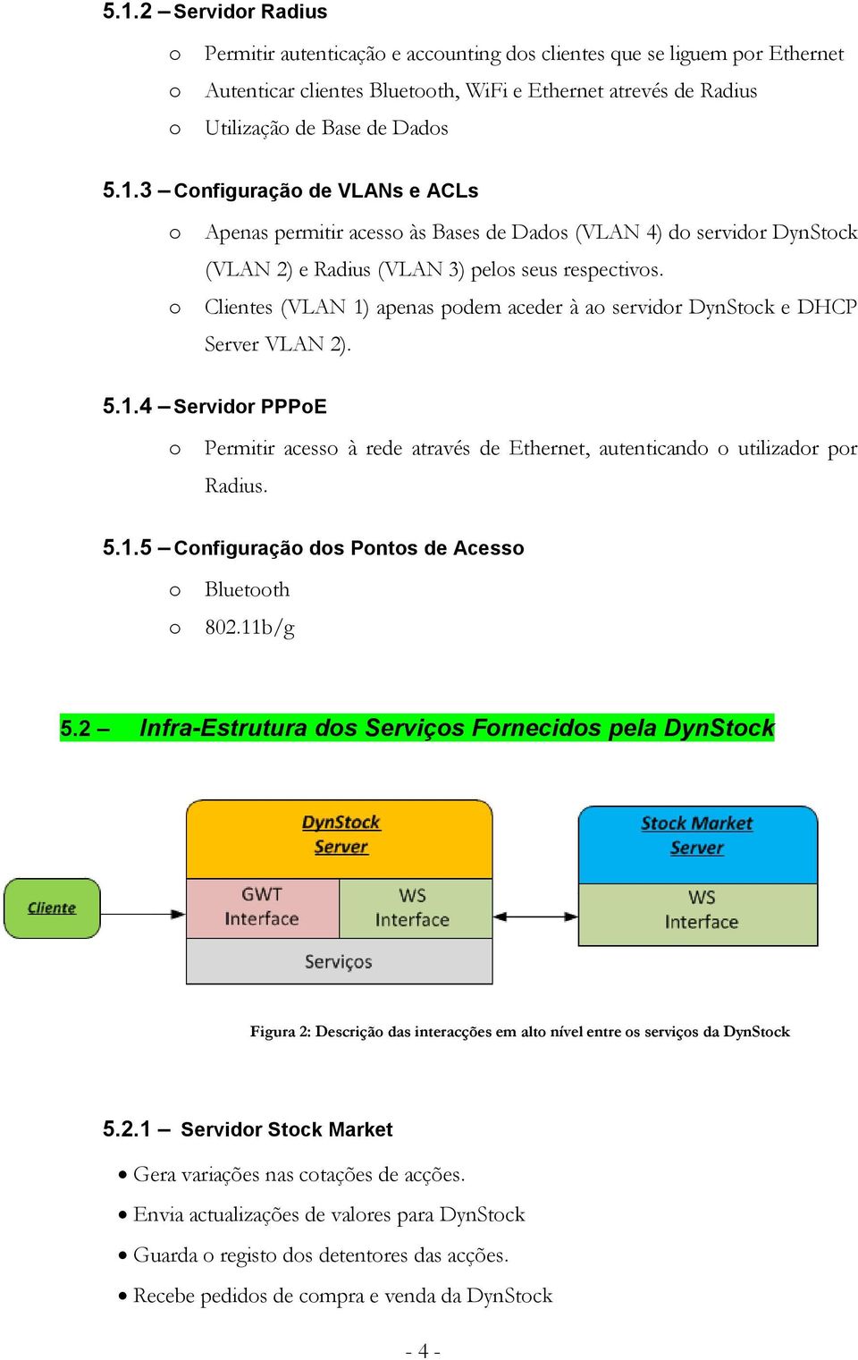 11b/g.2 Infra-Estrutura ds Serviçs Frnecids pela DynStck Figura 2: Descriçã das interacções em alt nível entre s serviçs da DynStck.2.1 Servidr Stck Market Gera variações nas ctações de acções.