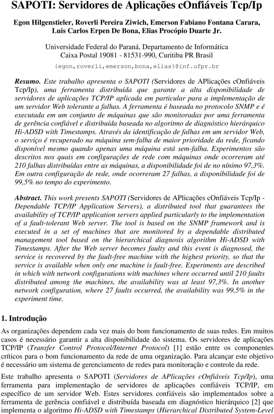 Este trabalho apresenta o SAPOTI (Servidores de APlicações confiáveis Tcp/Ip), uma ferramenta distribuída que garante a alta disponibilidade de servidores de aplicações TCP/IP aplicada em particular