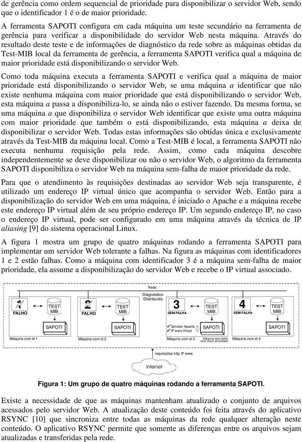 Através do resultado deste teste e de informações de diagnóstico da rede sobre as máquinas obtidas da Test-MIB local da ferramenta de gerência, a ferramenta SAPOTI verifica qual a máquina de maior