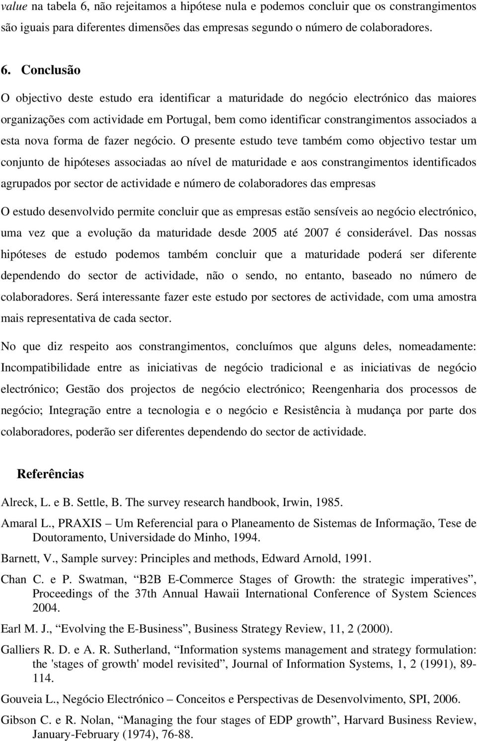 Conclusão O objectivo deste estudo era identificar a maturidade do negócio electrónico das maiores organizações com actividade em Portugal, bem como identificar constrangimentos associados a esta