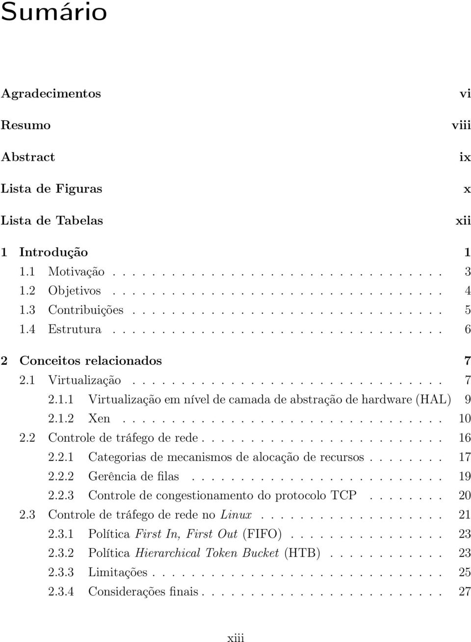 1.2 Xen................................. 10 2.2 Controle de tráfego de rede......................... 16 2.2.1 Categorias de mecanismos de alocação de recursos........ 17 2.2.2 Gerência de filas.......................... 19 2.