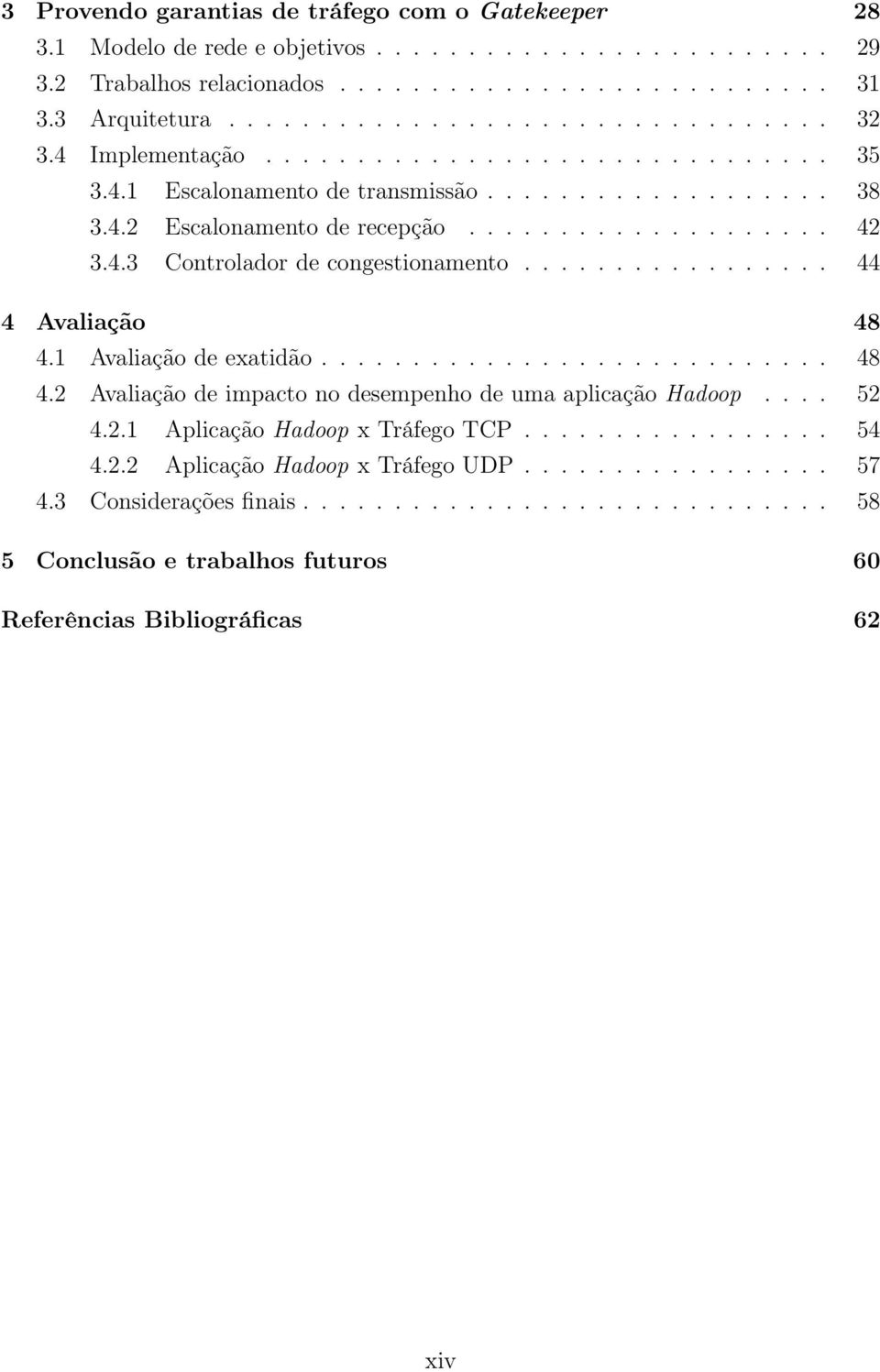 ................ 44 4 Avaliação 48 4.1 Avaliação de exatidão............................ 48 4.2 Avaliação de impacto no desempenho de uma aplicação Hadoop.... 52 4.2.1 Aplicação Hadoop x Tráfego TCP.