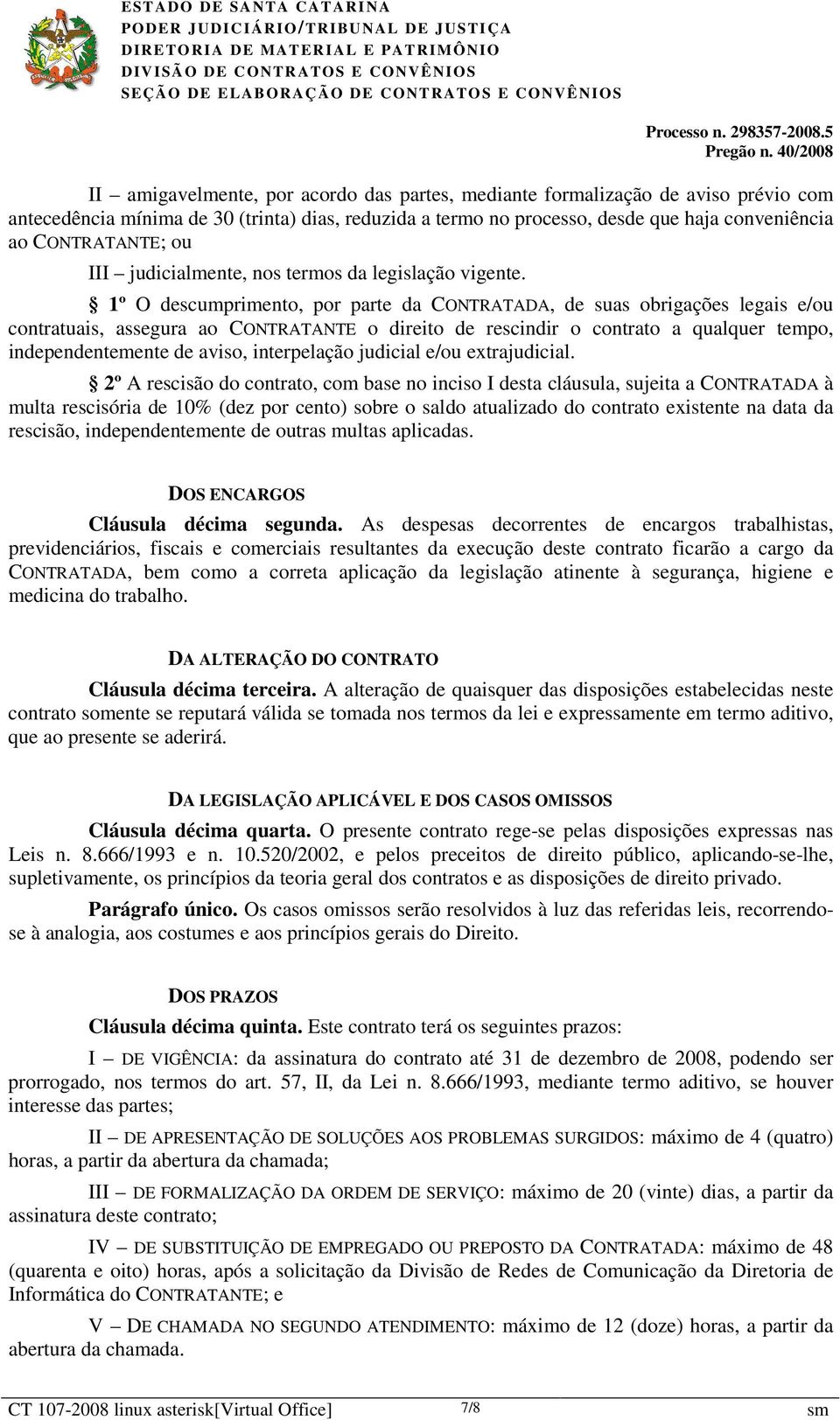 1º O descumprimento, por parte da CONTRATADA, de suas obrigações legais e/ou contratuais, assegura ao CONTRATANTE o direito de rescindir o contrato a qualquer tempo, independentemente de aviso,