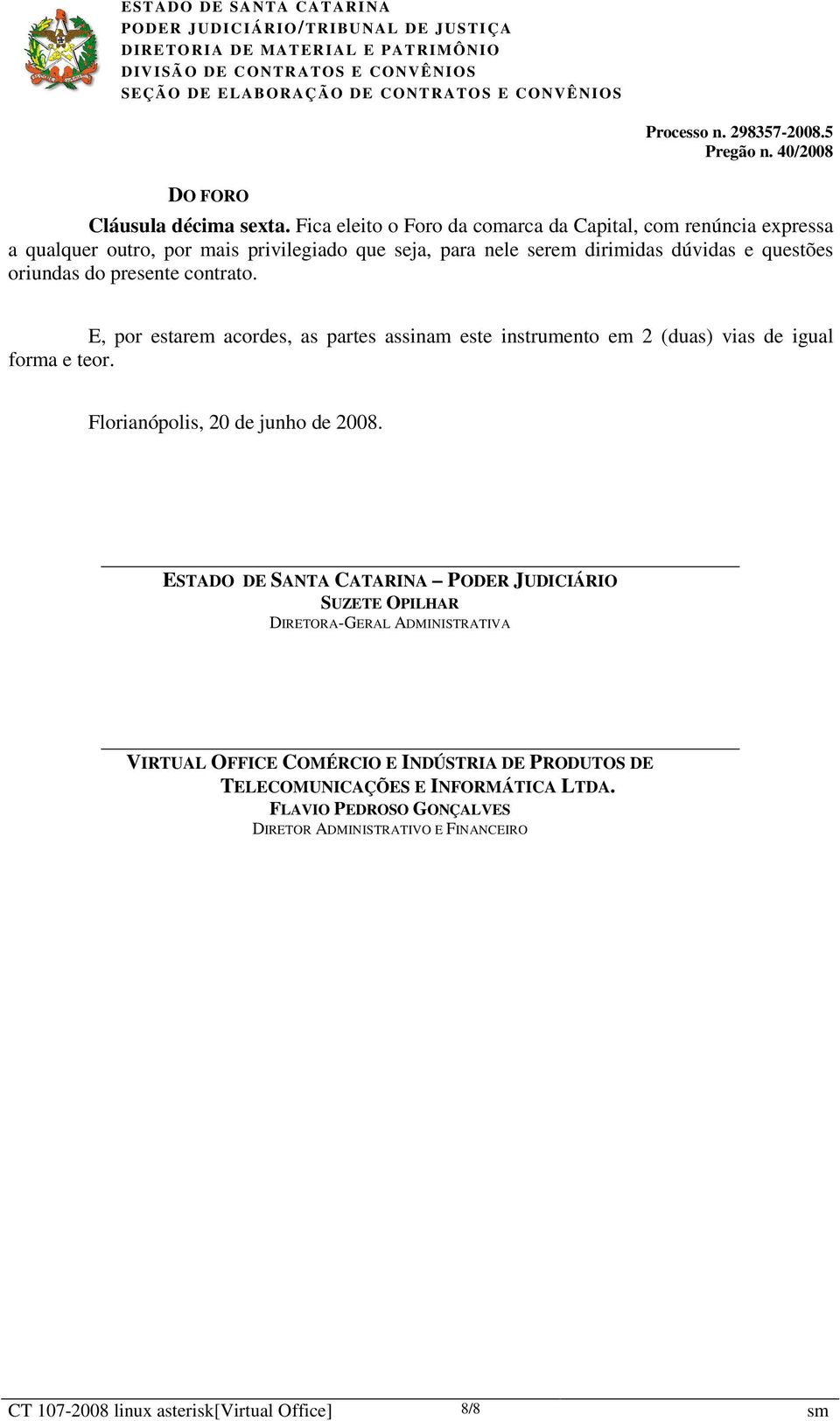 oriundas do presente contrato. E, por estarem acordes, as partes assinam este instrumento em 2 (duas) vias de igual forma e teor.