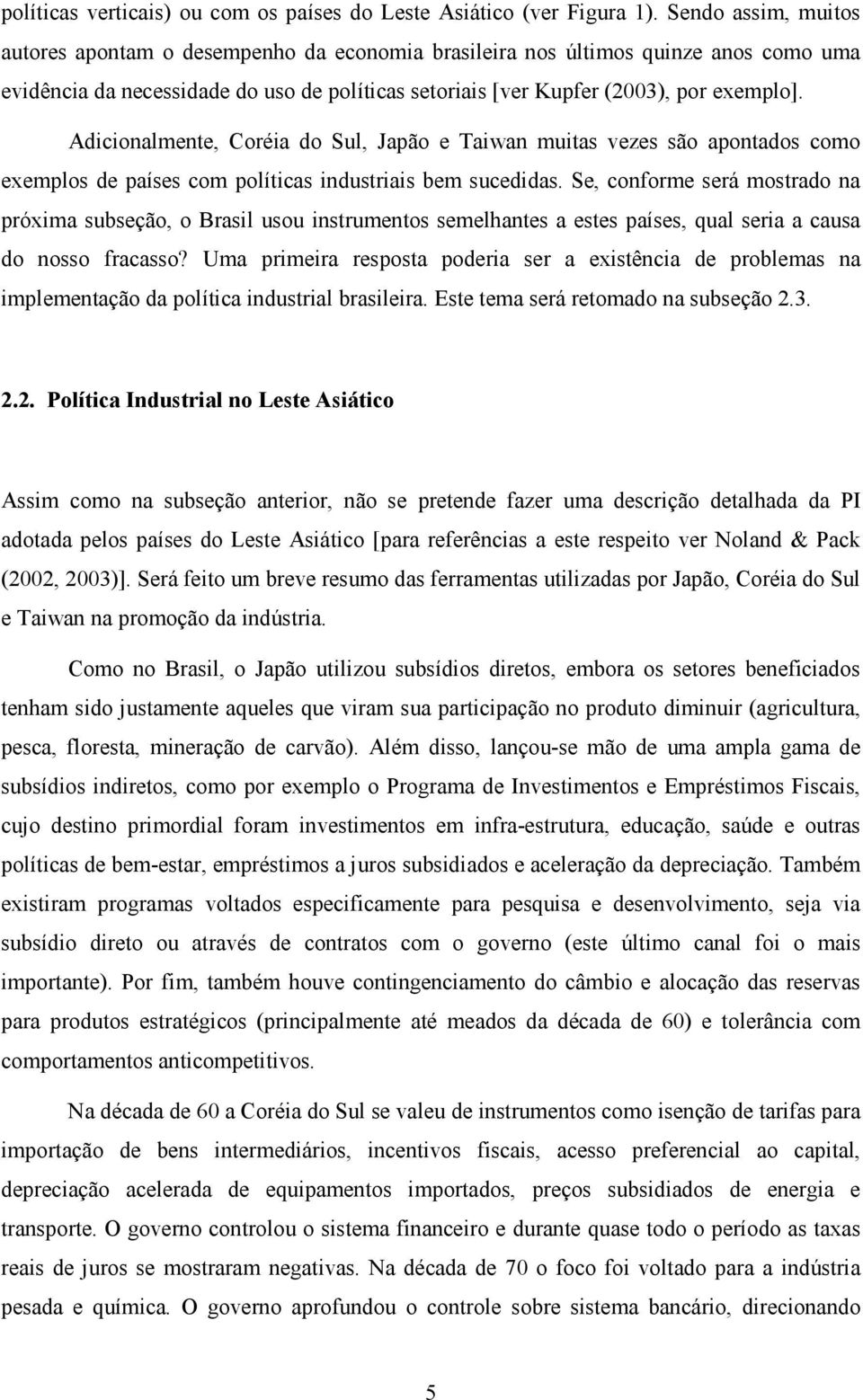 Adicionalmente, Coréia do Sul, Japão e Taiwan muitas vezes são apontados como exemplos de países com políticas industriais bem sucedidas.