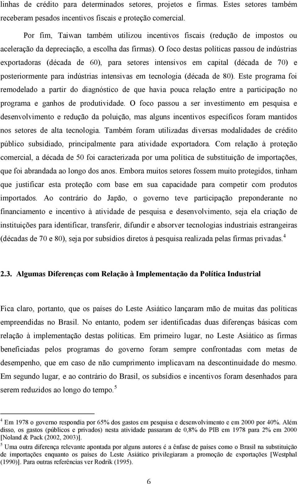 O foco destas políticas passou de indústrias exportadoras (década de 60), para setores intensivos em capital (década de 70) e posteriormente para indústrias intensivas em tecnologia (década de 80).