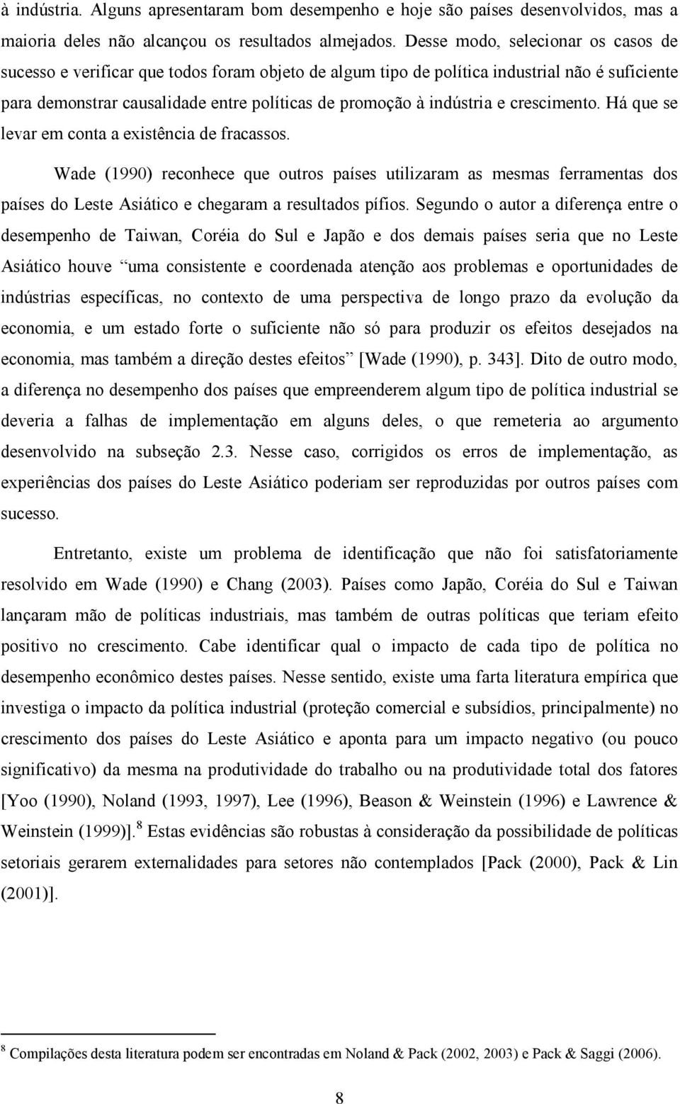 e crescimento. Há que se levar em conta a existência de fracassos. Wade (1990) reconhece que outros países utilizaram as mesmas ferramentas dos países do Leste Asiático e chegaram a resultados pífios.