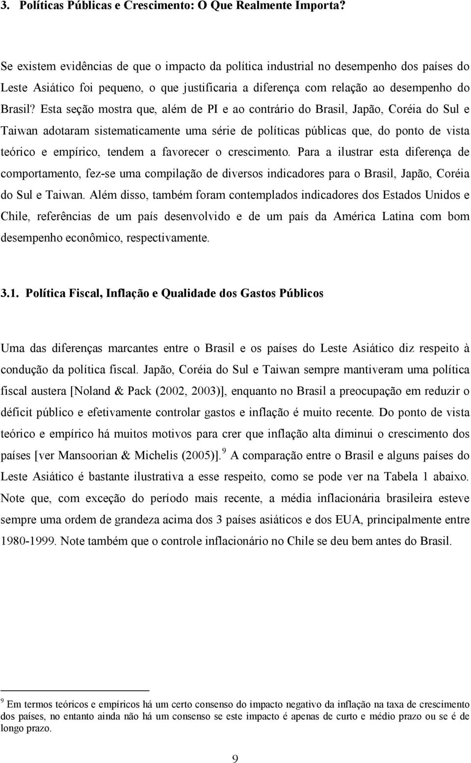 Esta seção mostra que, além de PI e ao contrário do Brasil, Japão, Coréia do Sul e Taiwan adotaram sistematicamente uma série de políticas públicas que, do ponto de vista teórico e empírico, tendem a