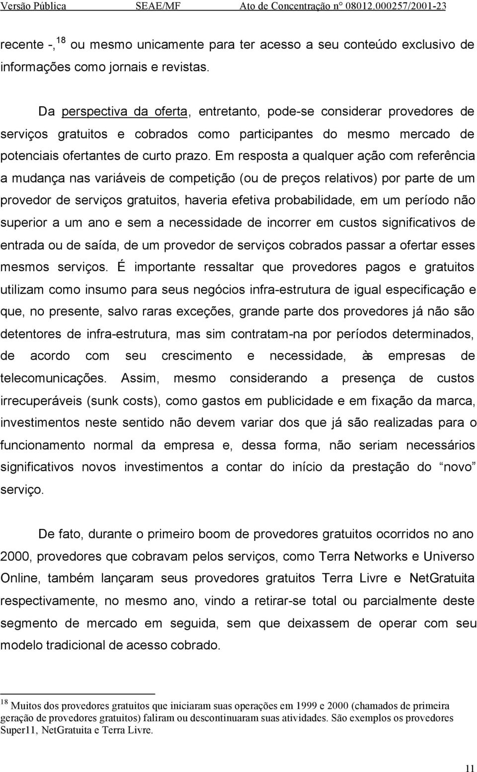 Em resposta a qualquer ação com referência a mudança nas variáveis de competição (ou de preços relativos) por parte de um provedor de serviços gratuitos, haveria efetiva probabilidade, em um período