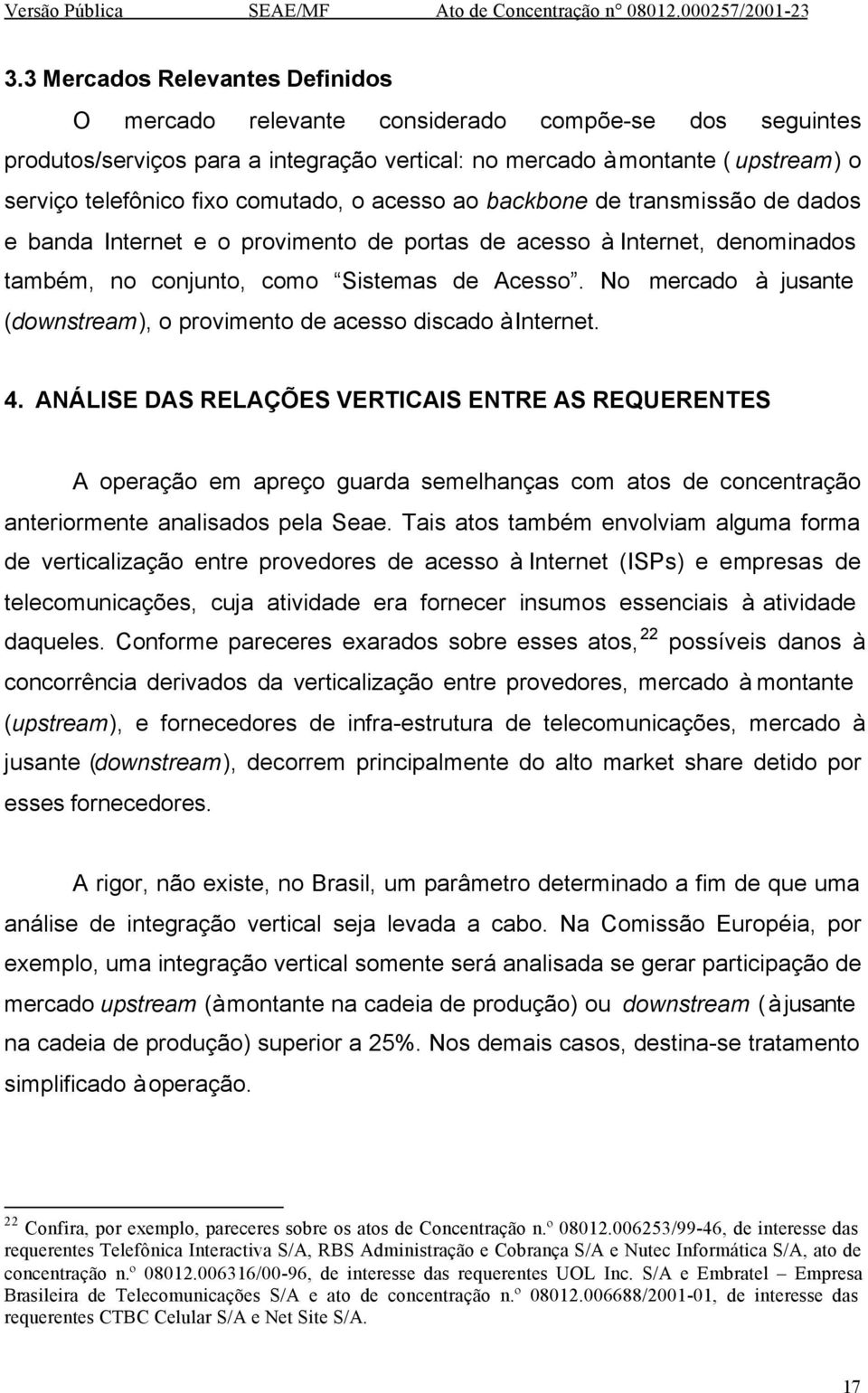 No mercado à jusante (downstream), o provimento de acesso discado à Internet. 4.