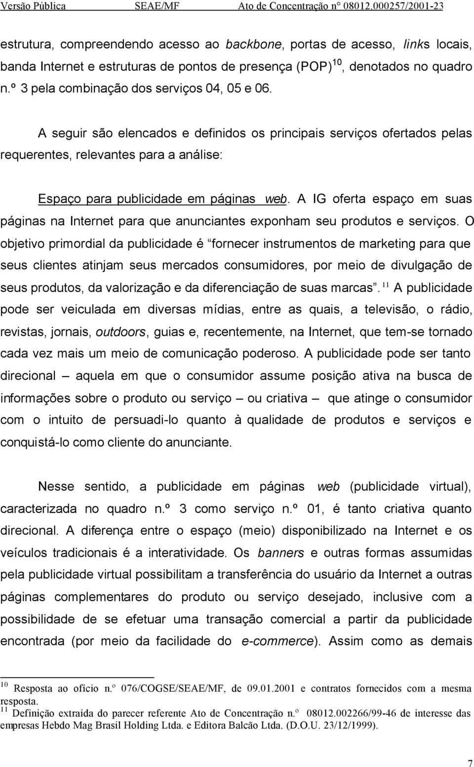 A IG oferta espaço em suas páginas na Internet para que anunciantes exponham seu produtos e serviços.