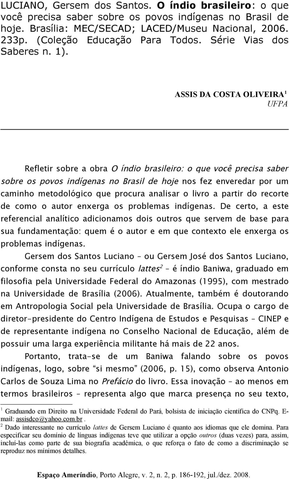 ASSIS DA COSTA OLIVEIRA 1 UFPA Refletir sobre a obra O índio brasileiro: o que você precisa saber sobre os povos indígenas no Brasil de hoje nos fez enveredar por um caminho metodológico que procura