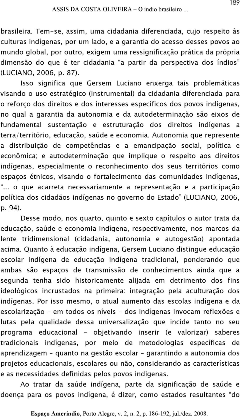 própria dimensão do que é ter cidadania a partir da perspectiva dos índios (LUCIANO, 2006, p. 87).