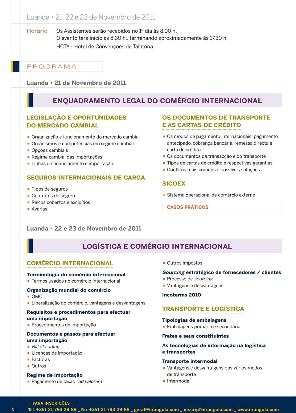 HCTA - Hotel de Convenções de Talatona PROGRAMA Luanda 21 de Novembro de 2011 ENQUADRAMENTO LEGAL DO COMÉRCIO INTERNACIONAL LEGISLAÇÃO E OPORTUNIDADES DO MERCADO CAMBIAL Organização e funcionamento