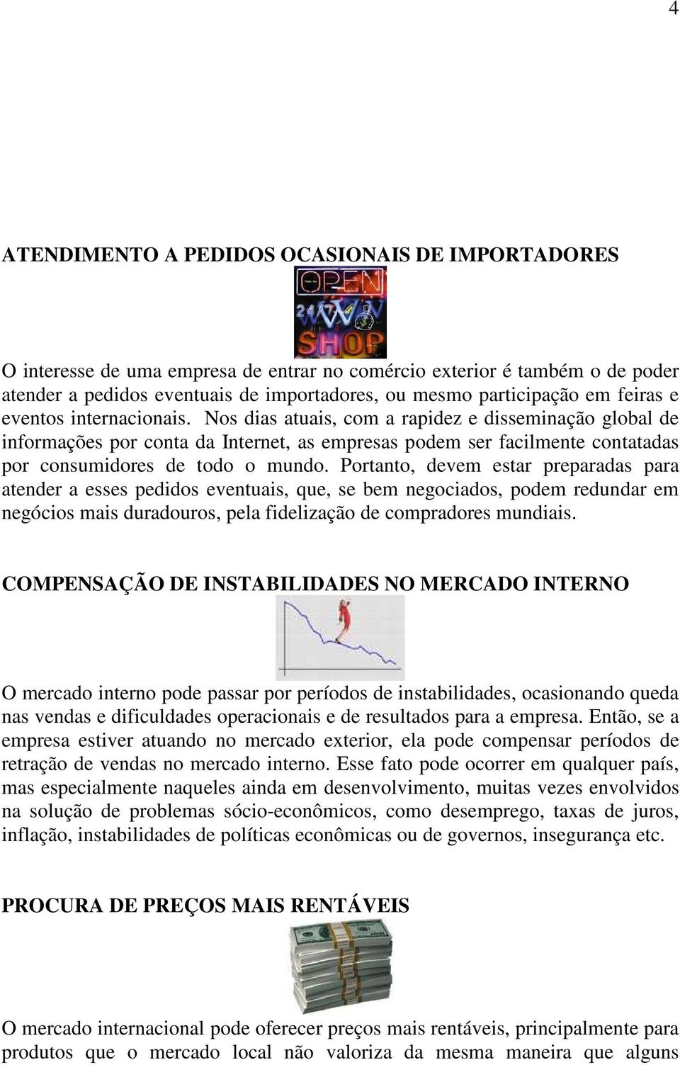 Nos dias atuais, com a rapidez e disseminação global de informações por conta da Internet, as empresas podem ser facilmente contatadas por consumidores de todo o mundo.