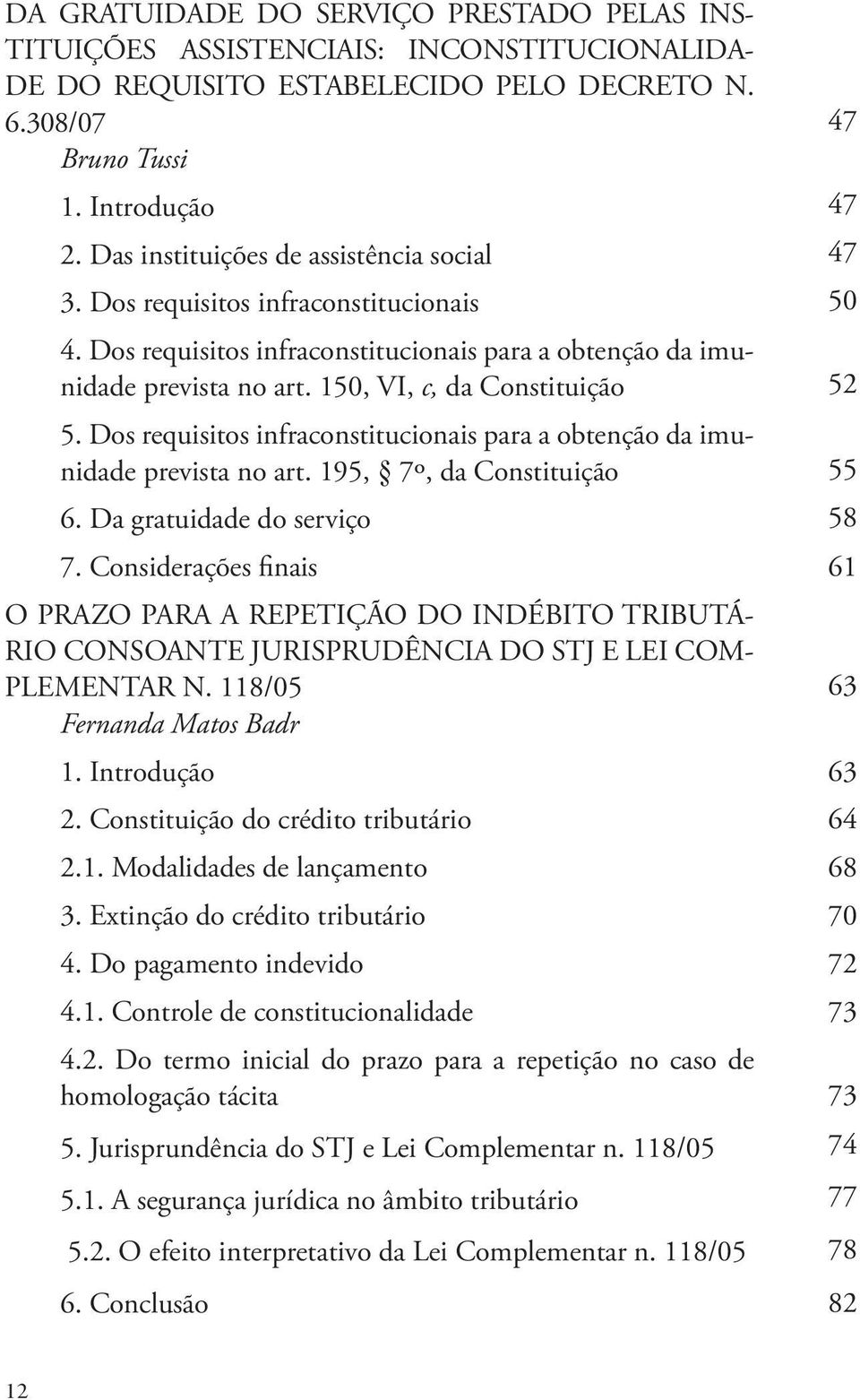 Dos requisitos infraconstitucionais para a obtenção da imunidade prevista no art. 195, 7º, da Constituição 6. Da gratuidade do serviço 7.