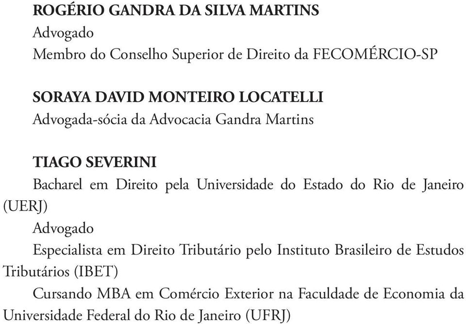 pela Universidade do Estado do Rio de Janeiro (UERJ) Advogado Especialista em Direito Tributário pelo Instituto Brasileiro de