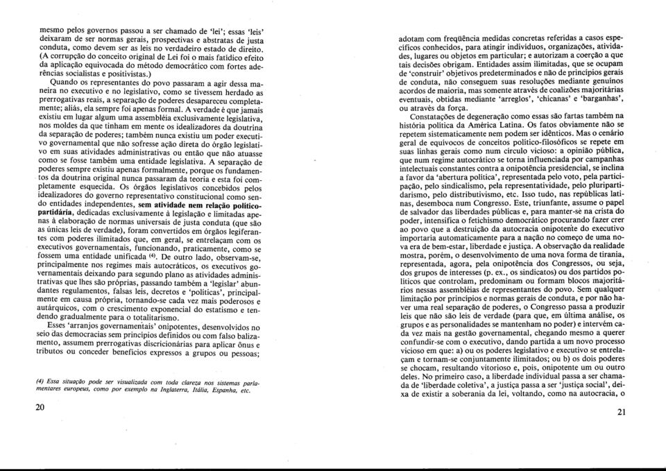 epresentantes do povo passaram a agir dessa maneira no executivo e no legislativo, como se tivessem herdado as prerrogat!