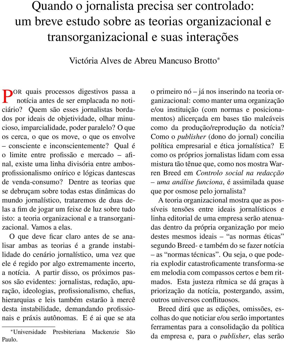 O que os cerca, o que os move, o que os envolve consciente e inconscientemente?