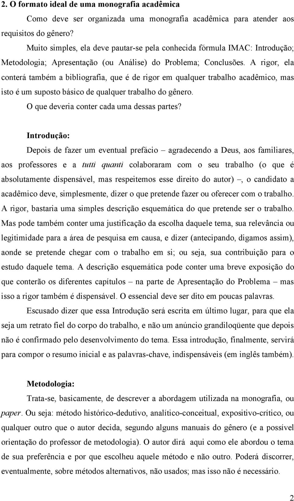 A rigor, ela conterá também a bibliografia, que é de rigor em qualquer trabalho acadêmico, mas isto é um suposto básico de qualquer trabalho do gênero. O que deveria conter cada uma dessas partes?