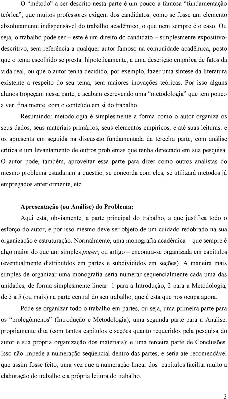 Ou seja, o trabalho pode ser este é um direito do candidato simplesmente expositivodescritivo, sem referência a qualquer autor famoso na comunidade acadêmica, posto que o tema escolhido se presta,